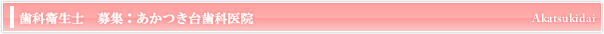 歯科衛生士　募集：あかつき台歯科医院