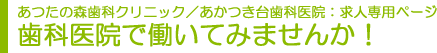 あつたの森歯科クリニック／あかつき台歯科医院：求人専用ページ  歯科医院で働いてみませんか！